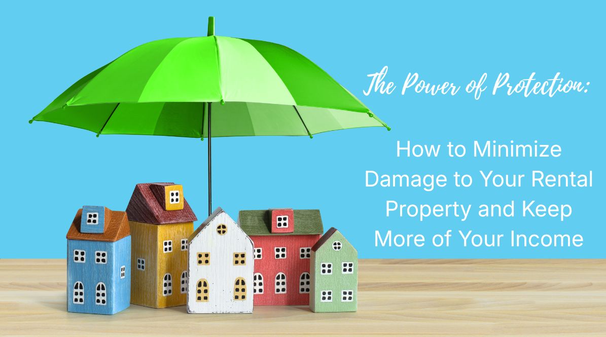 The Power of Protection: How to Minimize Damage to Your Rental Property and Keep More of Your Income